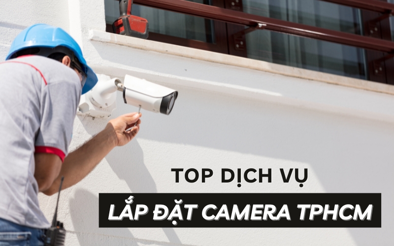 top dịch vụ lắp đặt camera TPHCM