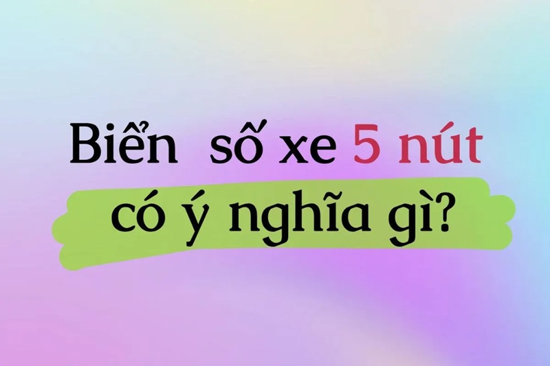 Biển số xe 5 nút là gì